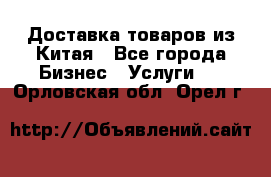 Доставка товаров из Китая - Все города Бизнес » Услуги   . Орловская обл.,Орел г.